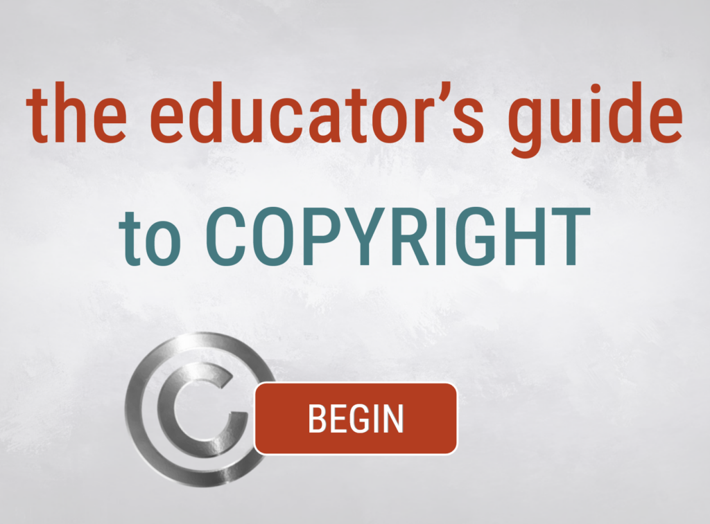 The Educator's Guide to Copyright - Begin