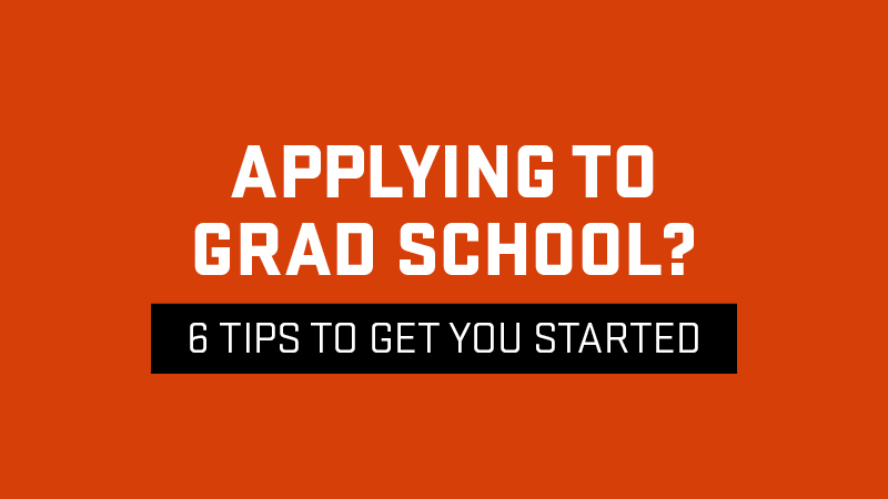 So, You Want To Go To Graduate School? Get Started With These 6 Tips