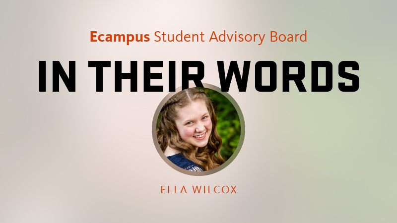 A graphic that says Ecampus Student Advisory Board, In Their Words, with an inset circular photo of Oregon State University student Ella Wilcox.