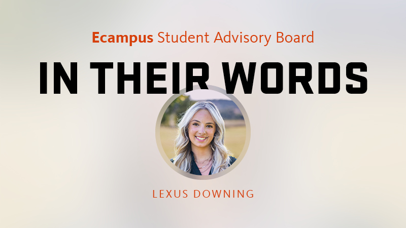 A graphic that says Ecampus Student Advisory Board, In Their Words, with an inset circular photo of Oregon State University student Lexus Downing.